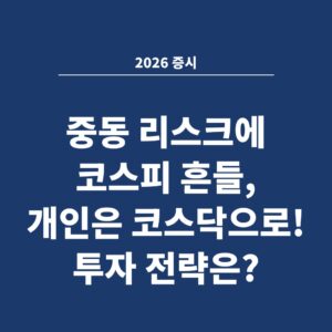 2026 증시 중동 리스크에 코스피 흔들, 개인은 코스닥으로! 투자 전략은?