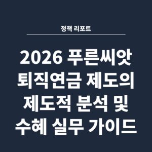 정책 리포트 2026 푸른씨앗 퇴직연금 제도의 제도적 분석 및 수혜 실무 가이드