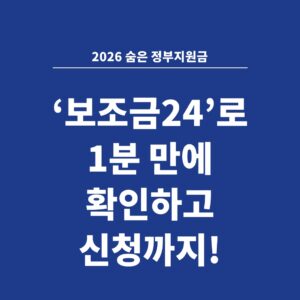 2026 숨은 정부지원금 ‘보조금24’로 1분 만에 확인하고 신청까지!