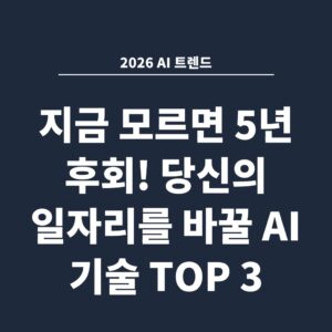 2026 AI 트렌드 지금 모르면 5년 후회! 당신의 일자리를 바꿀 AI 기술 TOP 3