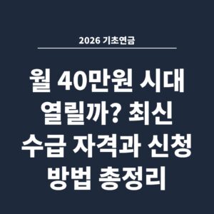 2026 기초연금 월 40만원 시대 열릴까? 최신 수급 자격과 신청 방법 총정리