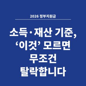 2026 정부지원금 소득·재산 기준, ‘이것’ 모르면 무조건 탈락합니다