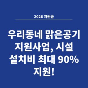 2026 지원금 우리동네 맑은공기 지원사업, 시설 설치비 최대 90% 지원!