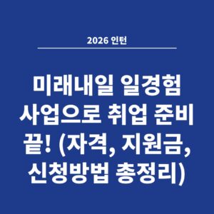 2026 인턴 미래내일 일경험 사업으로 취업 준비 끝! (자격, 지원금, 신청방법 총정리)