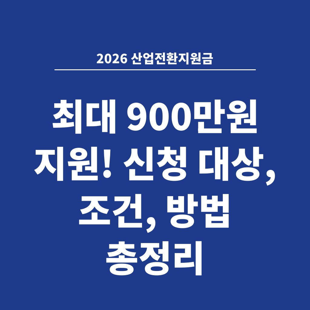 2026 산업전환지원금 최대 900만원 지원! 신청 대상, 조건, 방법 총정리