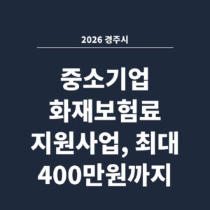 2026 경주시 중소기업 화재보험료 지원사업, 최대 400만원까지