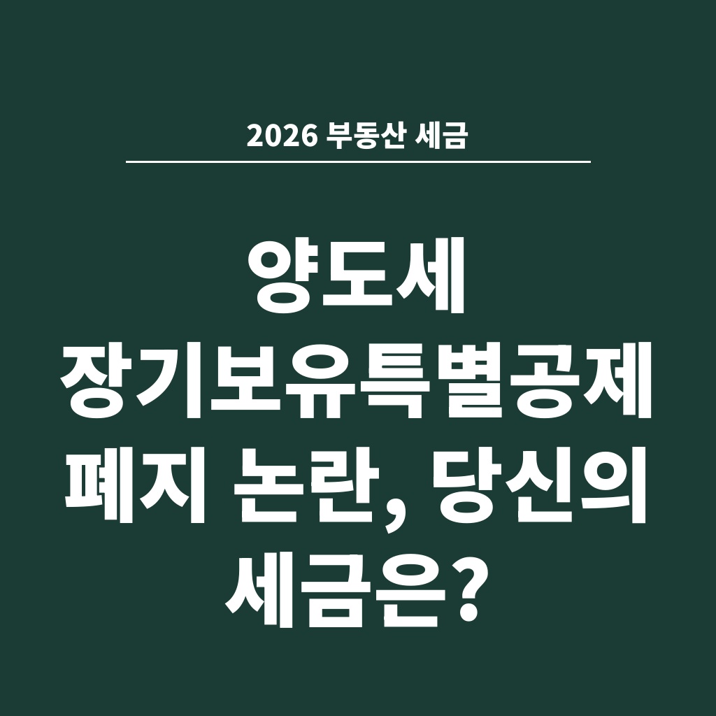 2026 부동산 세금 양도세 장기보유특별공제 폐지 논란, 당신의 세금은?